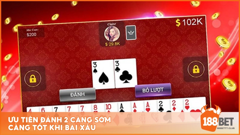 Ưu tiên đánh 2 càng sớm càng tốt khi bài xấu